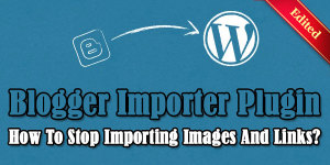 Blogger-Importer-Plugin-How-To-Stop-Importing-Images-And-Links