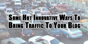 Some-Hot-Innovative-Ways-To-Bring-Traffic-To-Your-Blog