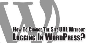 How-To-Change-The-Site-URL-Without-Logging-In-WordPress