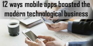 12-Ways-Mobile-Apps-Boosted-The-Modern-Technological-Business