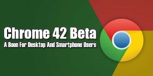 Chrome-42-Beta-A-Boon-For-Desktop-And-Smartphone-Users