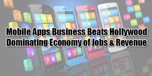 Mobile-Apps-Business-Beats-Hollywood-Dominating-Economy-of-Jobs-&-Revenue