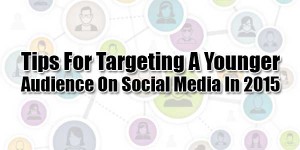 Tips-For-Targeting-A-Younger-Audience-On-Social-Media-In-2015