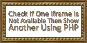 Check-If-One-Iframe-Is-Not-Available-Then-Show-Another-Using-PHP