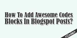 How-To-Add-Awesome-Codes-Blocks-In-Blogspot-Posts