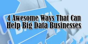 4-Awesome-Ways-That-Can-Help-Big-Data-Businesses