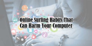 Online-Surfing-Habits-That-Can-Harm-Your-Computer
