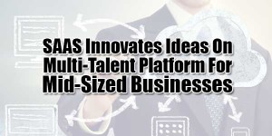 SAAS-Innovates-Ideas-On-Multi-Talent-Platform-For-Mid-Sized-Businesses
