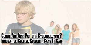 Could-An-App-Put-off-Cyberbullying-Innovative-College-Student-Says-It-Can