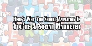 Heres-Why-You-Should-Animation-If-Youre-A-Social-Marketer