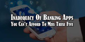 Inadequacy-Of-Banking-Apps-You-Cant-Afford-To-Miss-These-Five