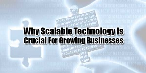 Why-Scalable-Technology-Is-Crucial-for-Growing-Businesses