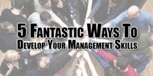 5-Fantastic-Ways-To-Develop-Your-Management-Skills