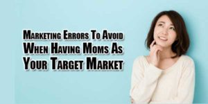 Marketing-Errors-To-Avoid-When-Having-Moms-As-Your-Target-Market