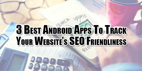 3-best-android-apps-to-track-your-websites-seo-friendliness