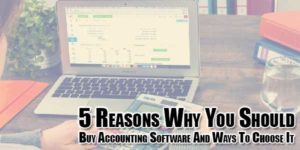 5-reasons-why-you-should-buy-accounting-software-and-ways-to-choose-it