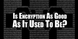 is-encryption-as-good-as-it-used-to-be