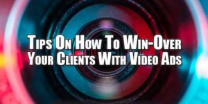 tips-on-how-to-win-over-your-clients-with-video-ads