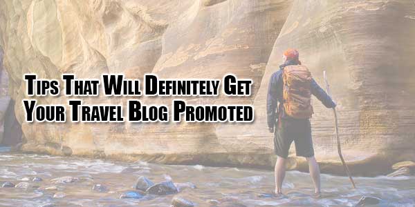 tips-that-will-definitely-get-your-travel-blog-promoted