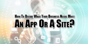 How-To-Decide-What-Your-Business-Needs-Most---An-App-Or-A-Site