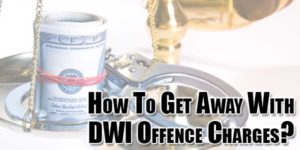 How-To-Get-Away-With-DWI-Offence-Charges