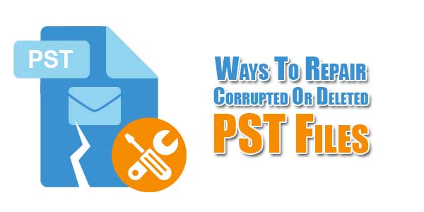 Ways-To-Repair-Corrupted-Or-Deleted-PST-Files
