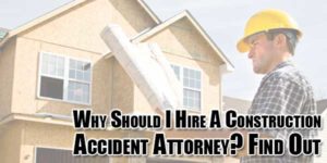 Why-Should-I-Hire-A-Construction-Accident-Attorney-Find-Out