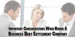 Important-Considerations-When-Hiring-A-Business-Debt-Settlement-Company