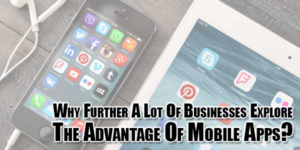 Why-Further-A-Lot-Of-Businesses-Explore-The-Advantage-Of-Mobile-Apps