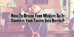 How-To-Design-Your-Website-So-It-Converts-Your-Traffic-Into-Buyers