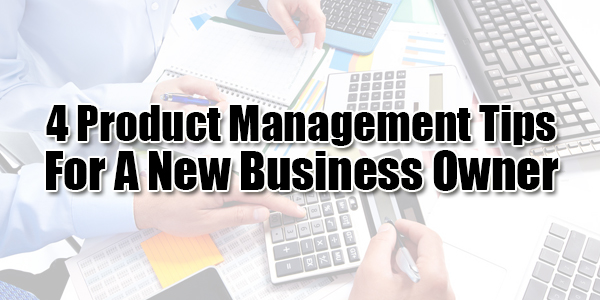 4-Product-Management-Tips-For-A-New-Business-Owner