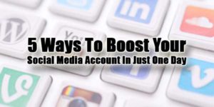 5-Ways-To-Boost-Your-Social-Media-Account-In-Just-One-Day