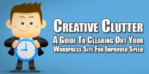 Creative-Clutter---A-Guide-To-Clearing-Out-Your-Wordpress-Site-For-Improved-Speed