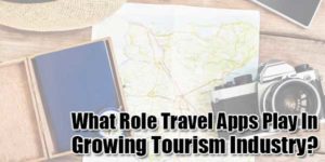 What-Role-Travel-Apps-Play-In-Growing-Tourism-Industry