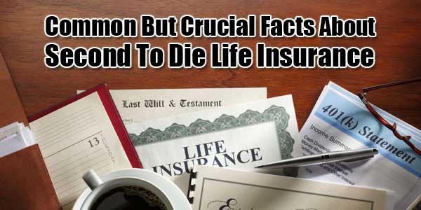 Common-But-Crucial-Facts-About-Second-To-Die-Life-Insurance