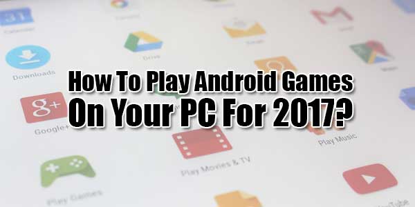 How-To-Play-Android-Games-On-Your-PC-For-2017