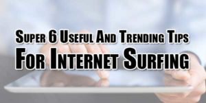 Super-6-Useful-And-Trending-Tips-For-Internet-Surfing