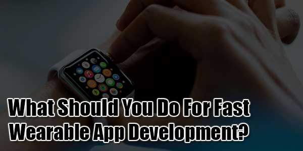 What-Should-You-Do-For-Fast-Wearable-App-Development