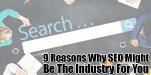 9-Reasons-Why-SEO-Might-Be-The-Industry-For-You