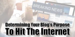 Determining-Your-Blog’s Purpose-To-Hit-The-Internet