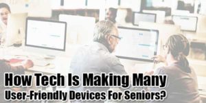 How-Tech-Is-Making-Many-User-Friendly-Devices-For-Seniors