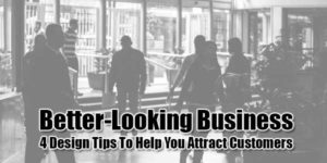 Better-Looking-Business--4-Design-Tips-To-Help-You-Attract-Customers