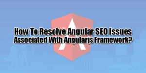 How-To-Resolve-Angular-SEO-Issues-Associated-With-Angularjs-Framework