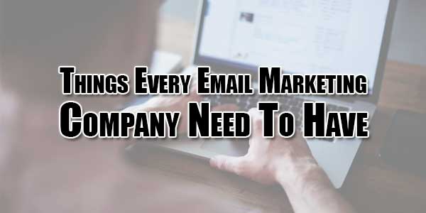 Things-Every-Email-Marketing-Company-Need-To-Have