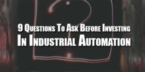 9-Questions-To-Ask-Before-Investing-In-Industrial-Automation