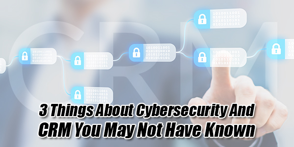 3-Things-about-Cybersecurity-and-CRM-You-May-Not-Have-Known