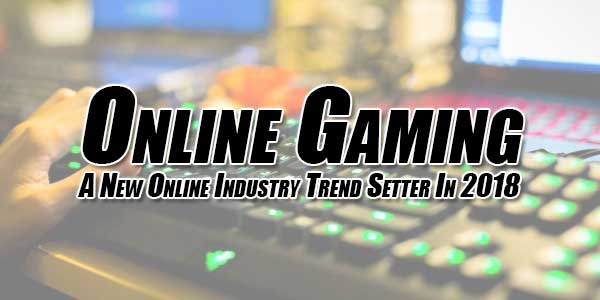 Online-Gaming---A-New-Online-Industry-Trend-Setter-In-2018