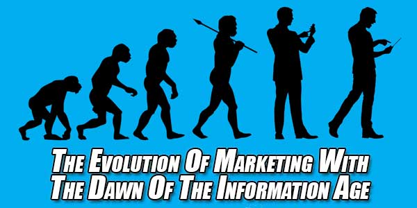The Evolution Of Marketing With The Dawn Of The Information Age ...