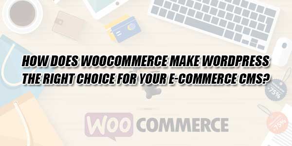 How-Does-WooCommerce-Make-WordPress-The-Right-Choice-For-Your-E-Commerce-CMS
