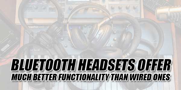Bluetooth-Headsets-Offer-Much-Better-Functionality-Than-Wired-Ones